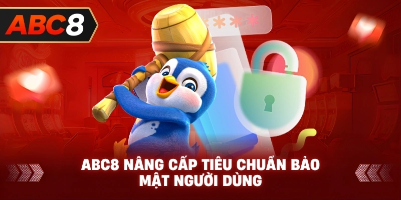 ABC8 nâng cấp tiêu chuẩn bảo mật người dùng