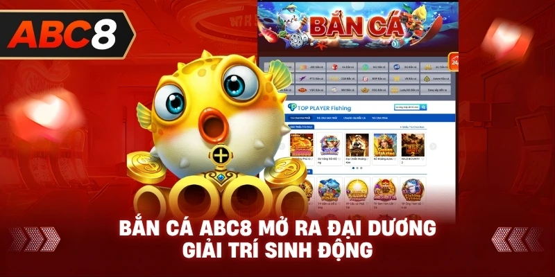 Bắn Cá ABC8 mở ra đại dương giải trí sinh động