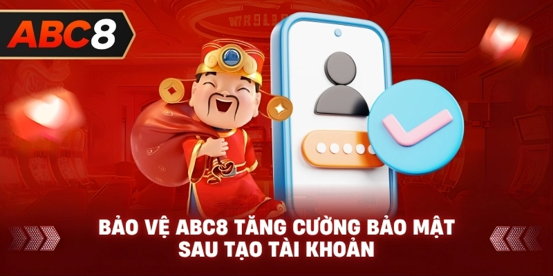 Bảo Vệ ABC8 tăng cường bảo mật sau tạo tài khoản
