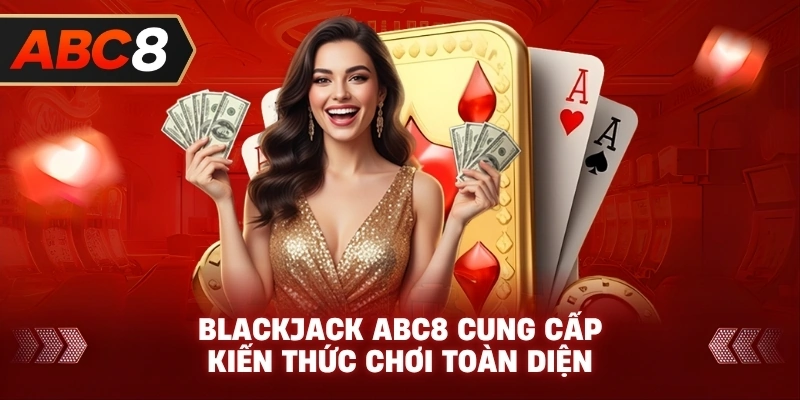 Blackjack ABC8 cung cấp kiến thức chơi toàn diện