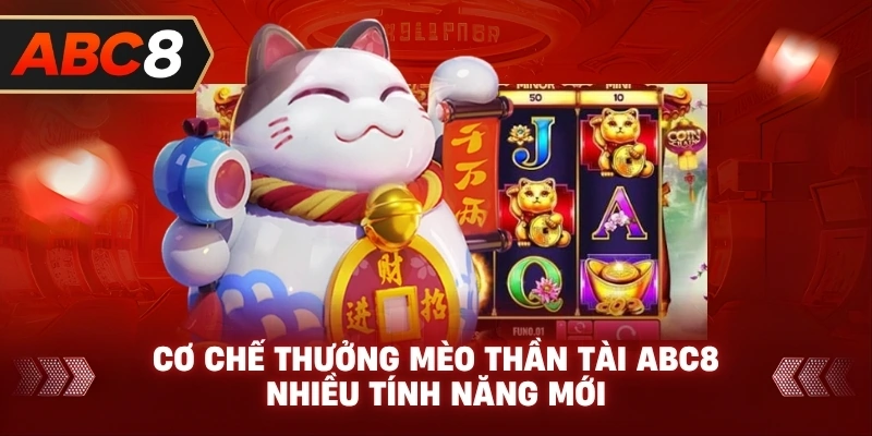 Cơ Chế Thưởng Mèo Thần Tài ABC8 nhiều tính năng mới