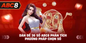 Dàn Đề 36 Số ABC8 phân tích phương pháp chọn số
