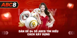 Dàn Đề 64 Số ABC8 tìm hiểu cách xây dựng