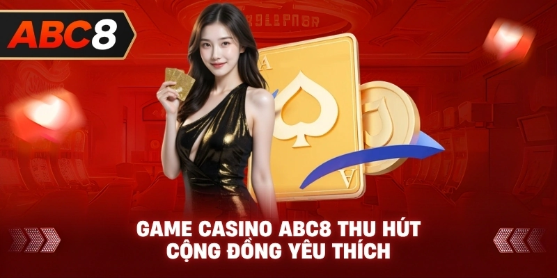 Game Casino ABC8 thu hút cộng đồng yêu thích