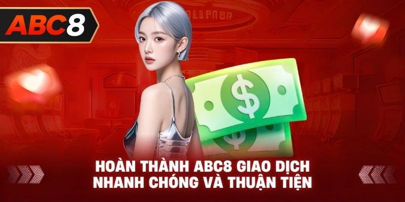 Hoàn Thành ABC8 giao dịch nhanh chóng và thuận tiện