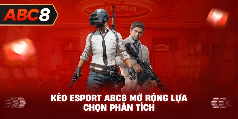 Kèo Esport ABC8 mở rộng lựa chọn phân tích