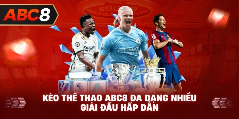 Kèo Thể Thao ABC8 đa dạng nhiều giải đấu hấp dẫn
