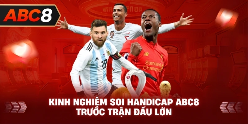 Kinh Nghiệm Soi Handicap ABC8 trước trận đấu lớn