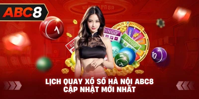 Lịch Quay Xổ Số Hà Nội ABC8 cập nhật mới nhất