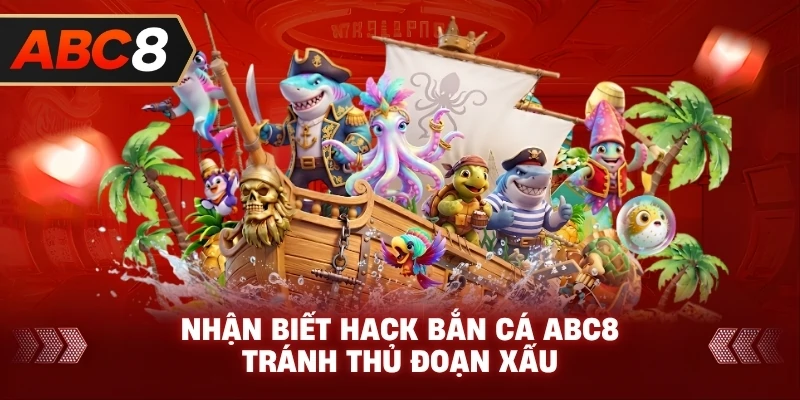 Nhận Biết Hack Bắn Cá ABC8 tránh thủ đoạn xấu