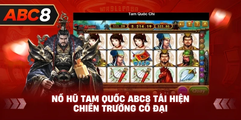 Nổ Hũ Tam Quốc ABC8 tái hiện chiến trường cổ đại