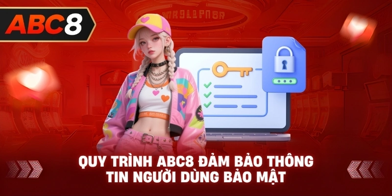 Quy Trình ABC8 đảm bảo thông tin người dùng bảo mật