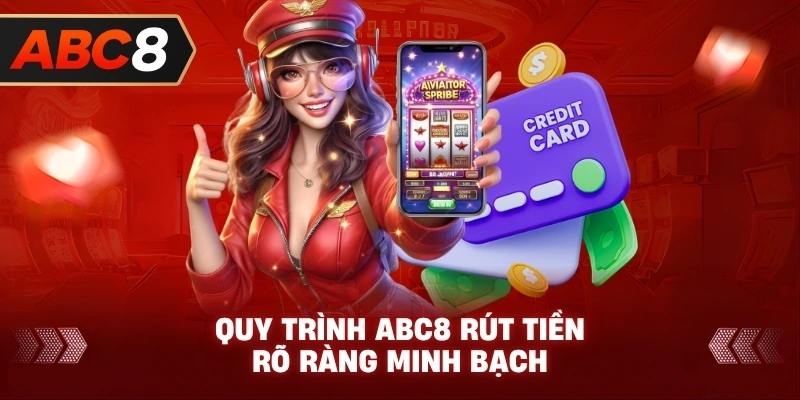 Quy Trình ABC8 rút tiền rõ ràng minh bạch