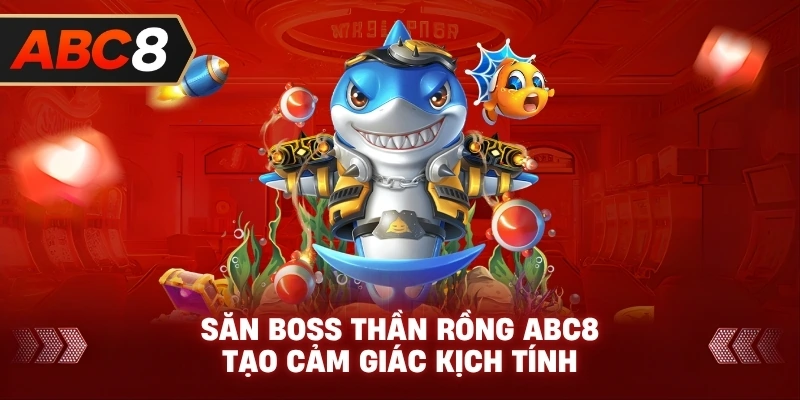 Săn Boss Thần Rồng ABC8 tạo cảm giác kịch tính