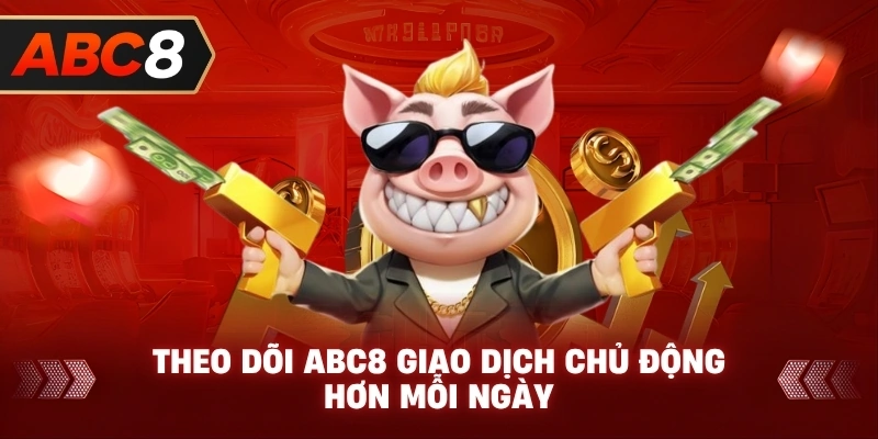 Theo Dõi ABC8 giao dịch chủ động hơn mỗi ngày