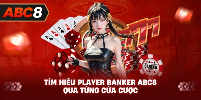 Tìm Hiểu Player Banker ABC8 qua từng cửa cược