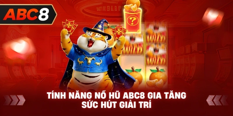 Tính Năng Nổ Hũ ABC8 gia tăng sức hút giải trí