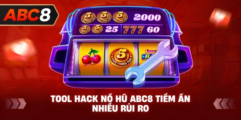 Tool Hack Nổ Hũ ABC8 tiềm ẩn nhiều rủi ro
