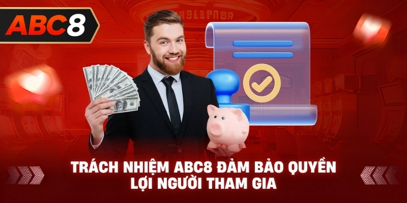 Trách Nhiệm ABC8 đảm bảo quyền lợi người tham gia